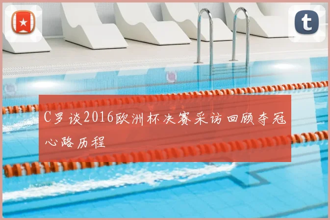 C罗谈2016欧洲杯决赛采访回顾夺冠心路历程